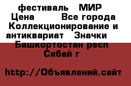 1.1) фестиваль : МИР › Цена ­ 49 - Все города Коллекционирование и антиквариат » Значки   . Башкортостан респ.,Сибай г.